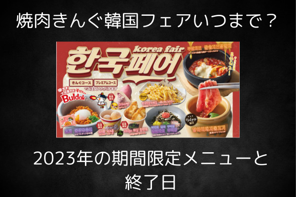 焼肉きんぐ韓国フェアいつまで？2023年の期間限定メニューと終了日